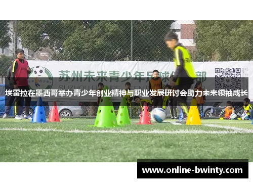 埃雷拉在墨西哥举办青少年创业精神与职业发展研讨会助力未来领袖成长