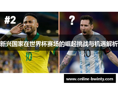 新兴国家在世界杯赛场的崛起挑战与机遇解析