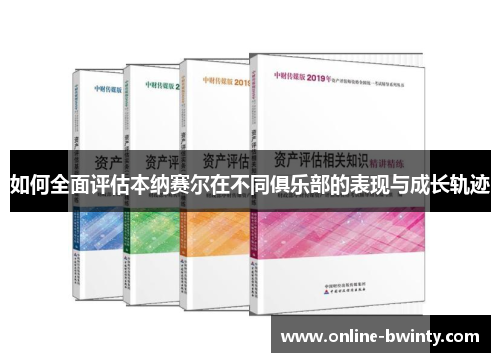 如何全面评估本纳赛尔在不同俱乐部的表现与成长轨迹