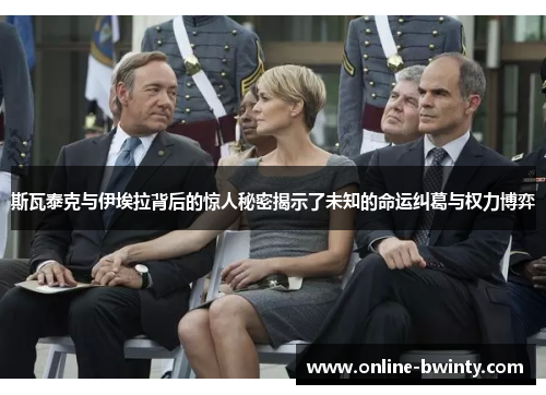 斯瓦泰克与伊埃拉背后的惊人秘密揭示了未知的命运纠葛与权力博弈