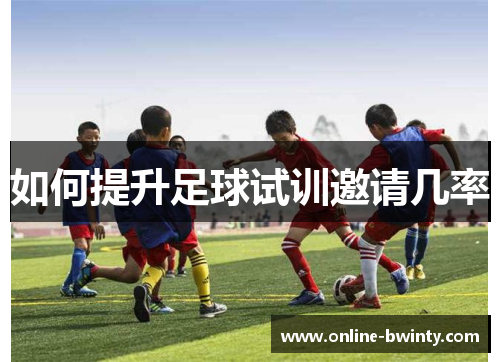 如何提升足球试训邀请几率
