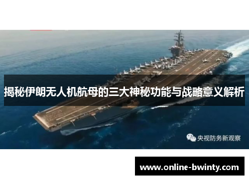 揭秘伊朗无人机航母的三大神秘功能与战略意义解析