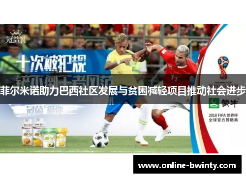 菲尔米诺助力巴西社区发展与贫困减轻项目推动社会进步